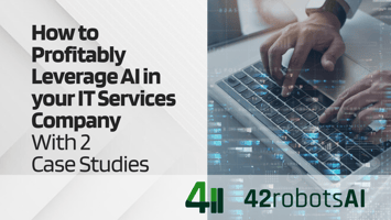 How to Profitably Leverage AI in your IT Services Company With 2  Case Studies